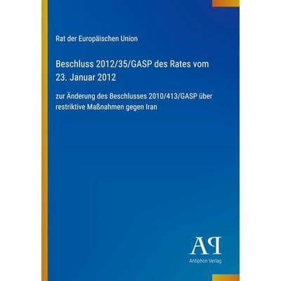 Beschluss 2012/35/GASP des Rates vom 23. Januar 2012, Taschenbuch von Rat der Europäischen Union, Antiphon Verlag, 978-3-387-89044-0