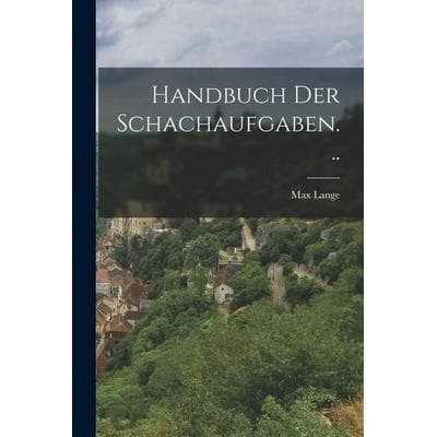 Handbuch der Schachaufgaben..., Taschenbuch von Max Lange, British Library, Historical Print Editions, 978-1-01-868927-2