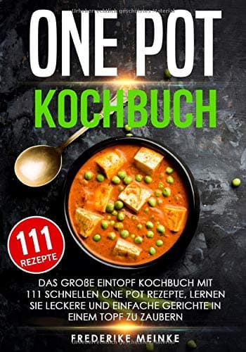 Frederike Meinke - One Pot Kochbuch: Das große Eintopf Kochbuch mit 111 schnellen One Pot Rezepte - lernen Sie leckere und einfache Gerichte in einem Topf zu zaubern - Preis vom 25.10.2026 20:24:27 h