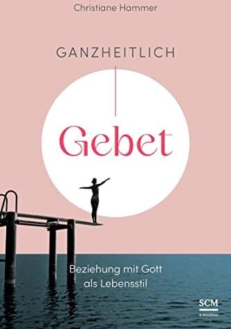 Christiane Hammer - Ganzheitlich Gebet: Beziehung mit Gott als Lebensstil (Gebetsbegleiter) - Preis vom 11.10.2026 03:10:56 h